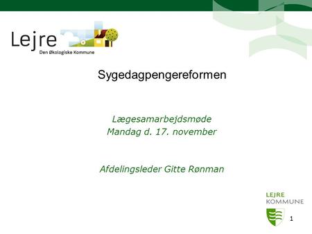Lægesamarbejdsmøde Mandag d. 17. november Afdelingsleder Gitte Rønman 1 Sygedagpengereformen.