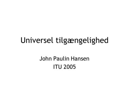 Universel tilgængelighed John Paulin Hansen ITU 2005.
