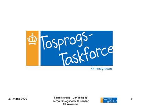 27. marts 2009 Landskursus – Landsmøde Tema: Sprog med alle sanser Gl. Avernæs 1.