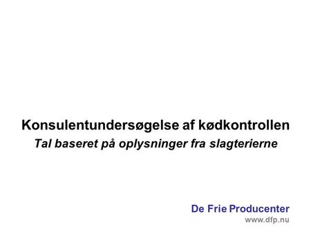 Konsulentundersøgelse af kødkontrollen Tal baseret på oplysninger fra slagterierne De Frie Producenter www.dfp.nu.