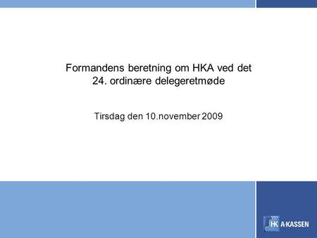 Formandens beretning om HKA ved det 24. ordinære delegeretmøde Tirsdag den 10.november 2009.