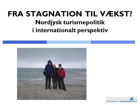 FRA STAGNATION TIL VÆKST? Nordjysk turismepolitik i internationalt perspektiv.