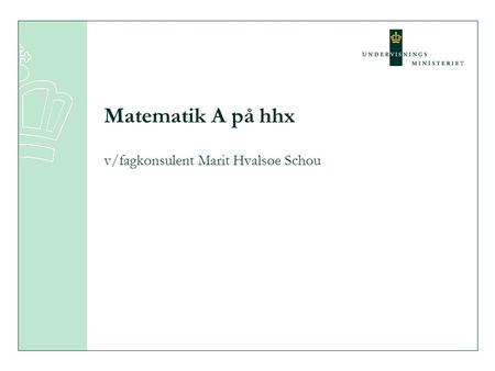 Matematik A på hhx v/fagkonsulent Marit Hvalsøe Schou.