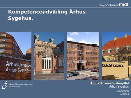 Århus Universitetshospital Århus Sygehus Centernavn Afdeling Kompetenceudvikling Århus Sygehus.