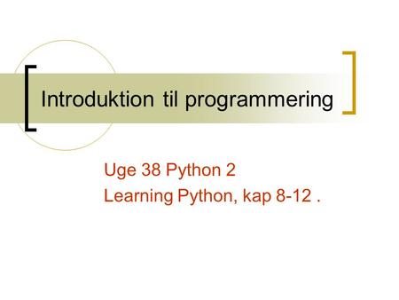 Introduktion til programmering Uge 38 Python 2 Learning Python, kap 8-12.