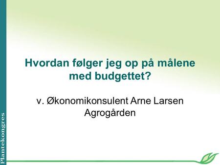 Hvordan følger jeg op på målene med budgettet? v. Økonomikonsulent Arne Larsen Agrogården.