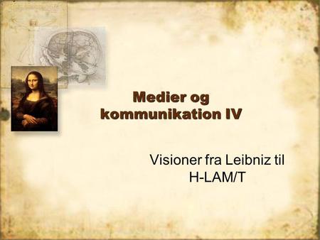 Medier og kommunikation IV Visioner fra Leibniz til H-LAM/T.