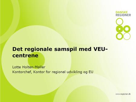 Www.regioner.dk Det regionale samspil med VEU- centrene Lotte Holten-Møller Kontorchef, Kontor for regional udvikling og EU.