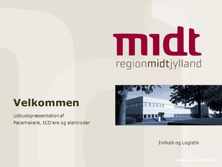 Www.regionmidtjylland.dk Velkommen Udbudspræsentation af Pacemakere, ICD’ere og elektroder Indkøb og Logistik.