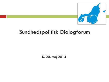 Sundhedspolitisk Dialogforum D. 20. maj 2014. Dagens program: 12.00 Fælles frokost 12.30 Velkomst v. Anders Broholm 12.45 Status vedr. Politisk Sundhedsaftale.