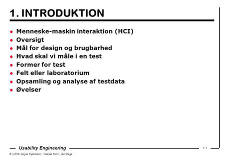 © (2001) Jesper Kjeldskov, Mikael Skov, Jan Stage 1.1 Usability Engineering 1. INTRODUKTION l Menneske-maskin interaktion (HCI) l Oversigt l Mål for design.