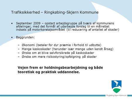 Trafiksikkerhed – Ringkøbing-Skjern Kommune September 2009 – opstart arbejdsgruppe på tværs af kommunens afdelinger, med det formål af udarbejde forslag.