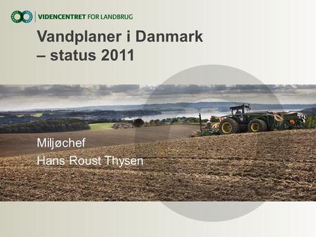 Vandplaner i Danmark – status 2011 Miljøchef Hans Roust Thysen.