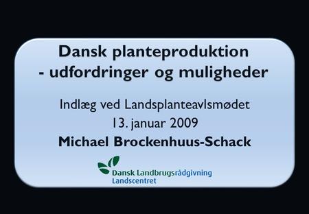 Indlæg ved Landsplanteavlsmødet 13. januar 2009 Michael Brockenhuus-Schack.