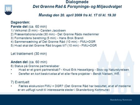 Skanderborg Kommune Dialogmøde Det Grønne Råd & Forsynings- og Miljøudvalget M andag den 20. april 2009 fra kl. 17 til kl. 19.30 Dagsorden: Første del.