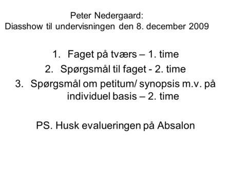 Peter Nedergaard: Diasshow til undervisningen den 8. december 2009 1.Faget på tværs – 1. time 2.Spørgsmål til faget - 2. time 3.Spørgsmål om petitum/ synopsis.
