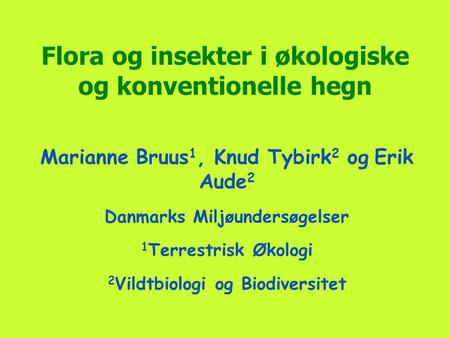 Flora og insekter i økologiske og konventionelle hegn Marianne Bruus 1, Knud Tybirk 2 og Erik Aude 2 Danmarks Miljøundersøgelser 1 Terrestrisk Økologi.