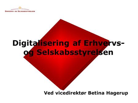 Digitalisering af Erhvervs- og Selskabsstyrelsen Ved vicedirektør Betina Hagerup.