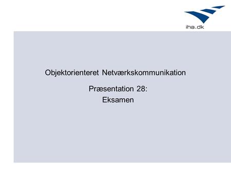 Objektorienteret Netværkskommunikation Præsentation 28: Eksamen.