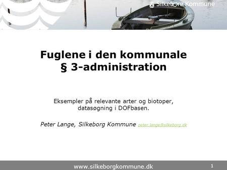 1 www.silkeborgkommune.dk Fuglene i den kommunale § 3-administration Eksempler på relevante arter og biotoper, datasøgning i DOFbasen. Peter Lange, Silkeborg.