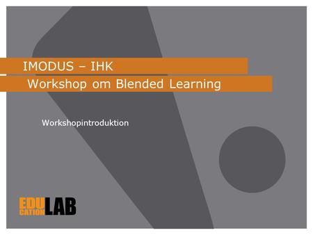 IMODUS – IHK Workshop om Blended Learning Workshopintroduktion.
