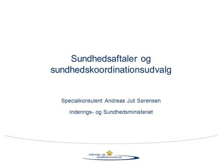 Sundhedsaftaler og sundhedskoordinationsudvalg Specialkonsulent Andreas Jull Sørensen Indenrigs- og Sundhedsministeriet.