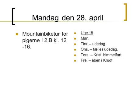 Mandag den 28. april Mountainbiketur for pigerne i 2.B kl. 12 -16. Uge 18 Man. Tirs. – udedag. Ons. – fælles udedag. Tors. – Kristi himmelfart. Fre. –