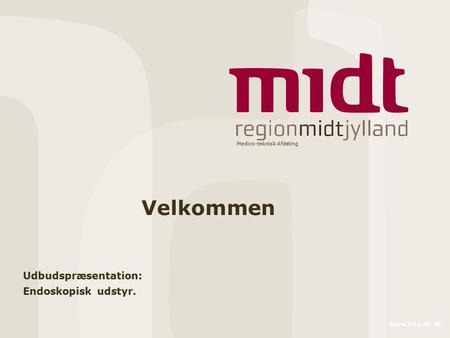 Medico-teknisk Afdeling www.mta.mr.dk Velkommen Udbudspræsentation: Endoskopisk udstyr.