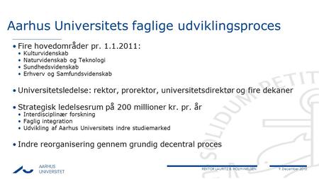 REKTOR LAURITZ B. HOLM-NIELSEN,9. December 2010 AARHUS UNIVERSITET Aarhus Universitets faglige udviklingsproces Fire hovedområder pr. 1.1.2011: Kulturvidenskab.