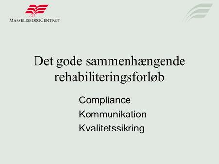 Det gode sammenhængende rehabiliteringsforløb Compliance Kommunikation Kvalitetssikring.