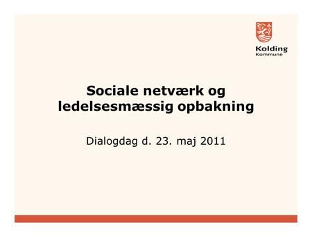 Sociale netværk og ledelsesmæssig opbakning Dialogdag d. 23. maj 2011.