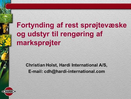 Fortynding af rest sprøjtevæske og udstyr til rengøring af marksprøjter Christian Holst, Hardi International A/S, E-mail: cdh@hardi-international.com.
