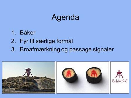 Agenda 1.Båker 2.Fyr til særlige formål 3.Broafmærkning og passage signaler.