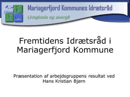 Fremtidens Idrætsråd i Mariagerfjord Kommune Præsentation af arbejdsgruppens resultat ved Hans Kristian Bjørn.