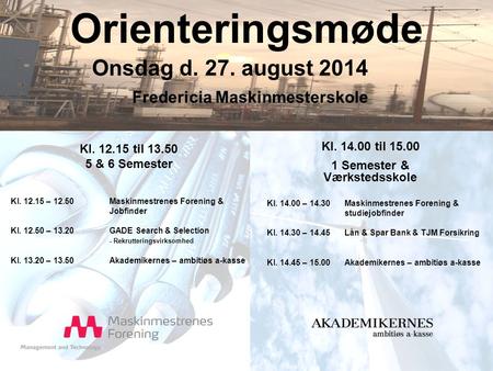 Orienteringsmøde Onsdag d. 27. august 2014 Kl. 12.15 til 13.50 5 & 6 Semester Kl. 14.00 – 14.30Maskinmestrenes Forening & studiejobfinder Kl. 14.30 – 14.45Lån.