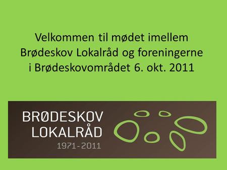 Velkommen til mødet imellem Brødeskov Lokalråd og foreningerne i Brødeskovområdet 6. okt. 2011.