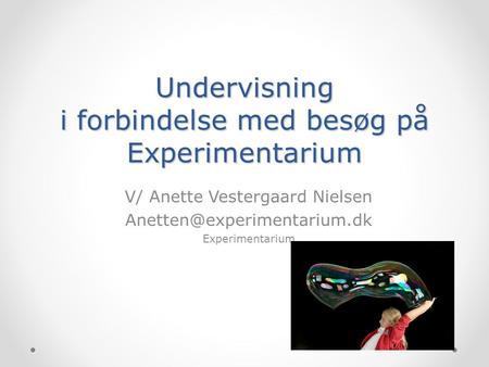 Undervisning i forbindelse med besøg på Experimentarium V/ Anette Vestergaard Nielsen Experimentarium.