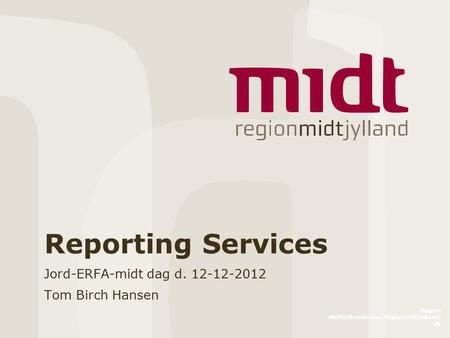 Region Midtjyllandwww.regionmidtjylland. dk Reporting Services Jord-ERFA-midt dag d. 12-12-2012 Tom Birch Hansen.
