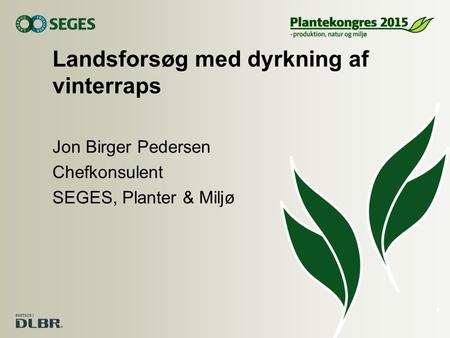 Landsforsøg med dyrkning af vinterraps Jon Birger Pedersen Chefkonsulent SEGES, Planter & Miljø.