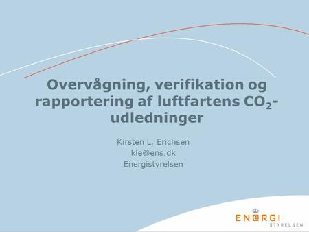 Overvågning, verifikation og rapportering af luftfartens CO 2 - udledninger Kirsten L. Erichsen Energistyrelsen.