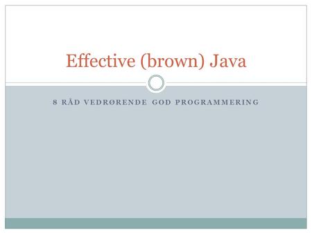 8 RÅD VEDRØRENDE GOD PROGRAMMERING Effective (brown) Java.
