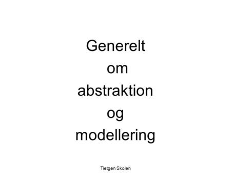 Generelt om abstraktion og modellering Tietgen Skolen.