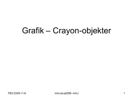 FEN 2006-11-6IntroJava2006 - AAU1 Grafik – Crayon-objekter.