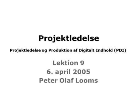 Projektledelse Projektledelse og Produktion af Digitalt Indhold (PDI) Projektledelse Projektledelse og Produktion af Digitalt Indhold (PDI) Lektion 9 6.