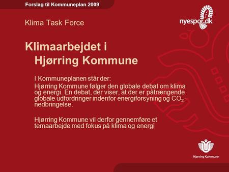 Forslag til Kommuneplan 2009 Klima Task Force Klimaarbejdet i Hjørring Kommune I Kommuneplanen står der: Hjørring Kommune følger den globale debat om klima.