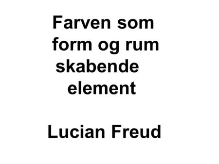 Farven som form og rum skabende element Lucian Freud.