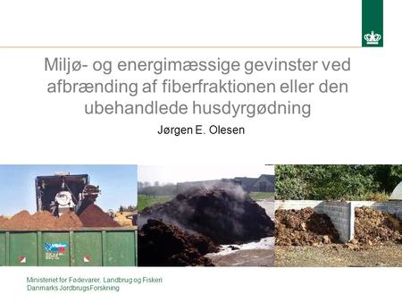 Ministeriet for Fødevarer, Landbrug og Fiskeri Danmarks JordbrugsForskning Miljø- og energimæssige gevinster ved afbrænding af fiberfraktionen eller den.