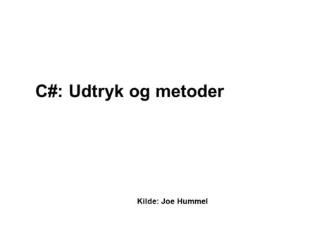 C#: Udtryk og metoder Kilde: Joe Hummel. 2 Nordjyllands Erhvervakademi – 2008 Indhold “With regards to programming statements and methods, C# offers what.