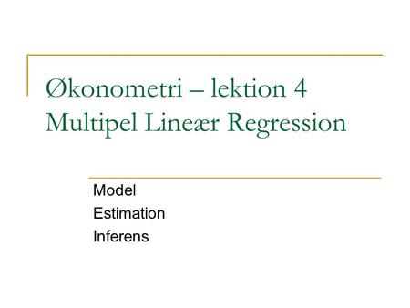 Økonometri – lektion 4 Multipel Lineær Regression Model Estimation Inferens.