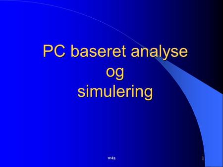 W4a1 PC baseret analyse og simulering. w4a2 Stokastiske processer.